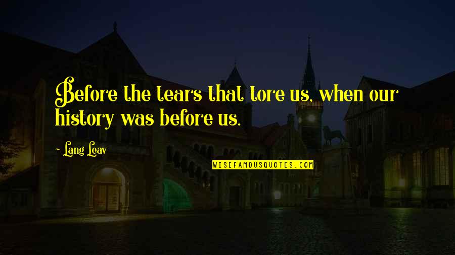 Ciarus Quotes By Lang Leav: Before the tears that tore us, when our