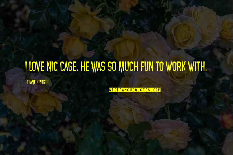 Ciascun Lo Quotes By Diane Kruger: I love Nic Cage. He was so much Ciascun Lo Quotes By Diane Kruger: I love Nic Cage. He was so much