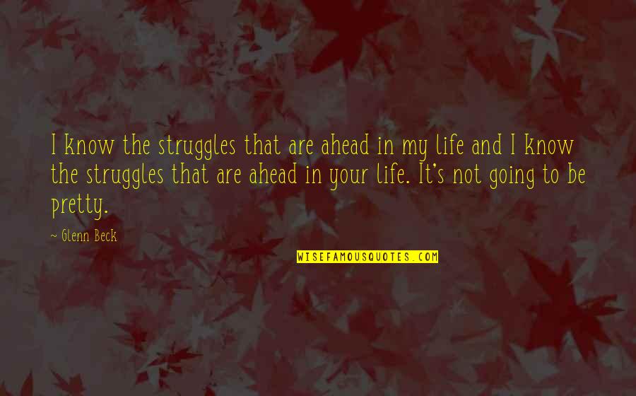 Ciascun Lo Quotes By Glenn Beck: I know the struggles that are ahead in Ciascun Lo Quotes By Glenn Beck: I know the struggles that are ahead in