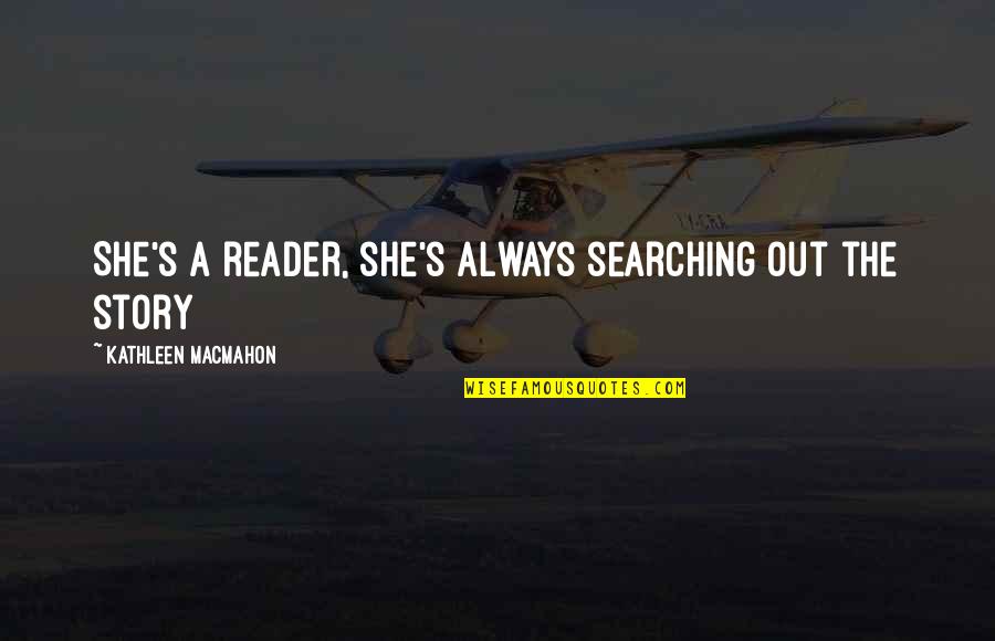 Ciastko Napoleonka Quotes By Kathleen MacMahon: She's a reader, she's always searching out the Ciastko Napoleonka Quotes By Kathleen MacMahon: She's a reader, she's always searching out the