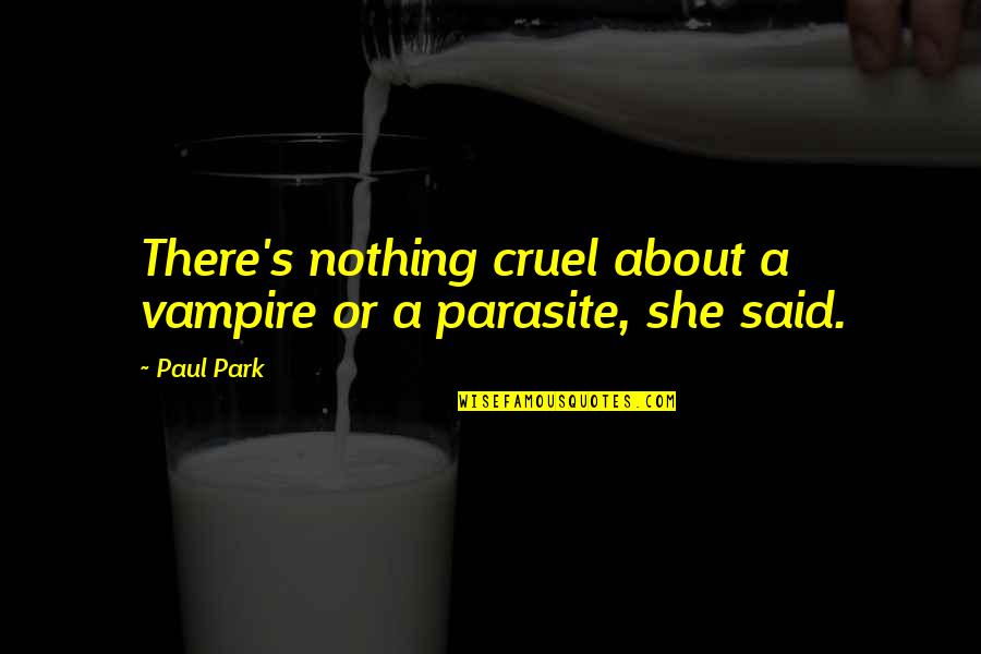 Ciastko Po Quotes By Paul Park: There's nothing cruel about a vampire or a