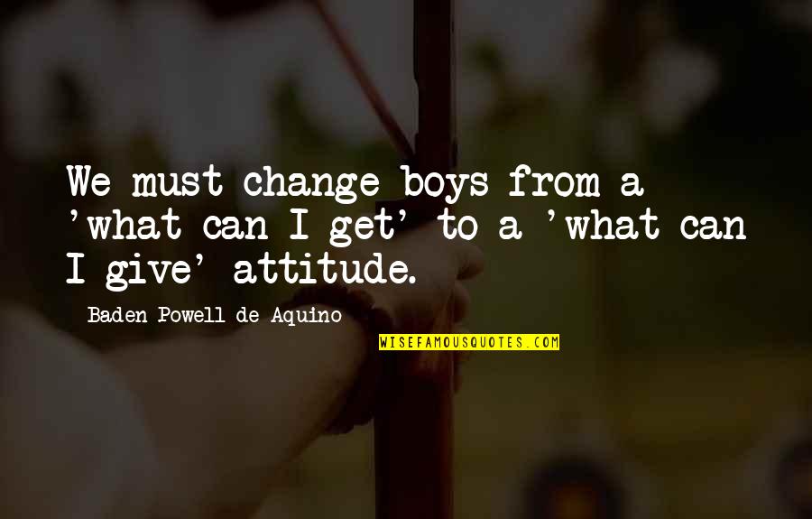 Ciatta Baysah Quotes By Baden Powell De Aquino: We must change boys from a 'what can