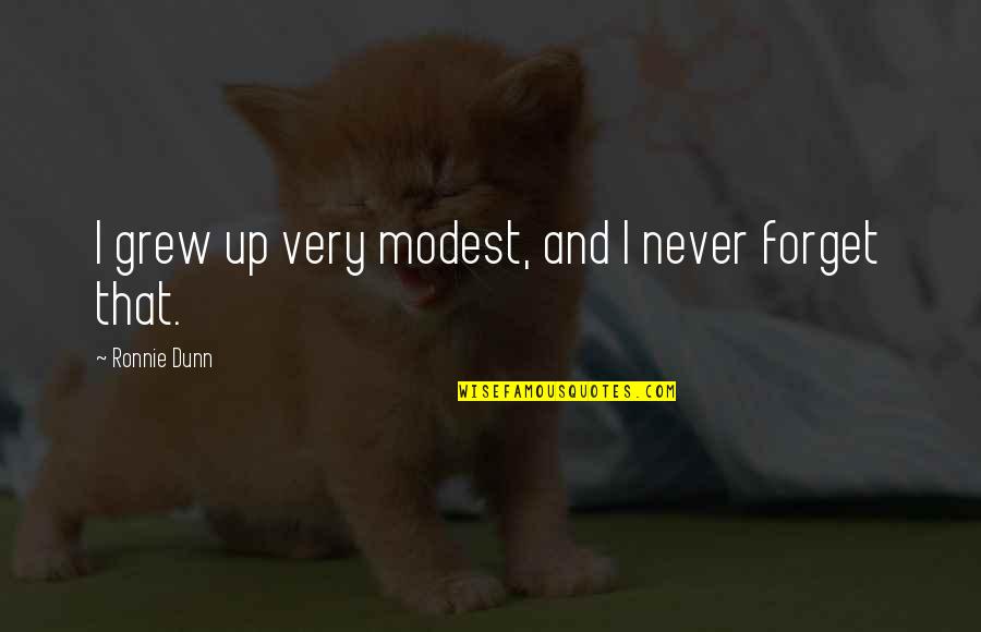 Ciatti Sabatino Quotes By Ronnie Dunn: I grew up very modest, and I never Ciatti Sabatino Quotes By Ronnie Dunn: I grew up very modest, and I never