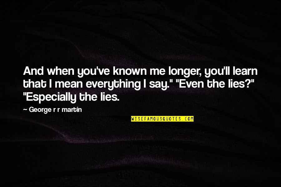 Ciavarella Quotes By George R R Martin: And when you've known me longer, you'll learn Ciavarella Quotes By George R R Martin: And when you've known me longer, you'll learn