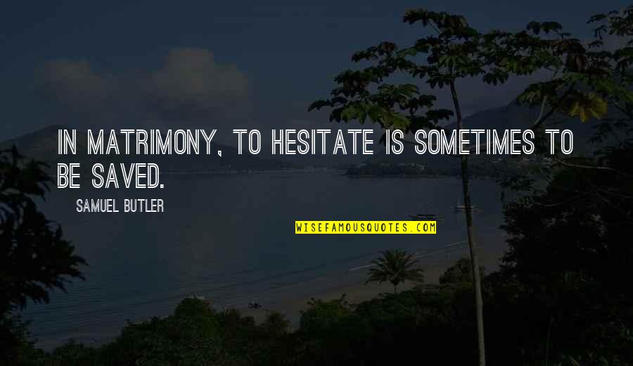 Ciaz Quotes By Samuel Butler: In matrimony, to hesitate is sometimes to be Ciaz Quotes By Samuel Butler: In matrimony, to hesitate is sometimes to be