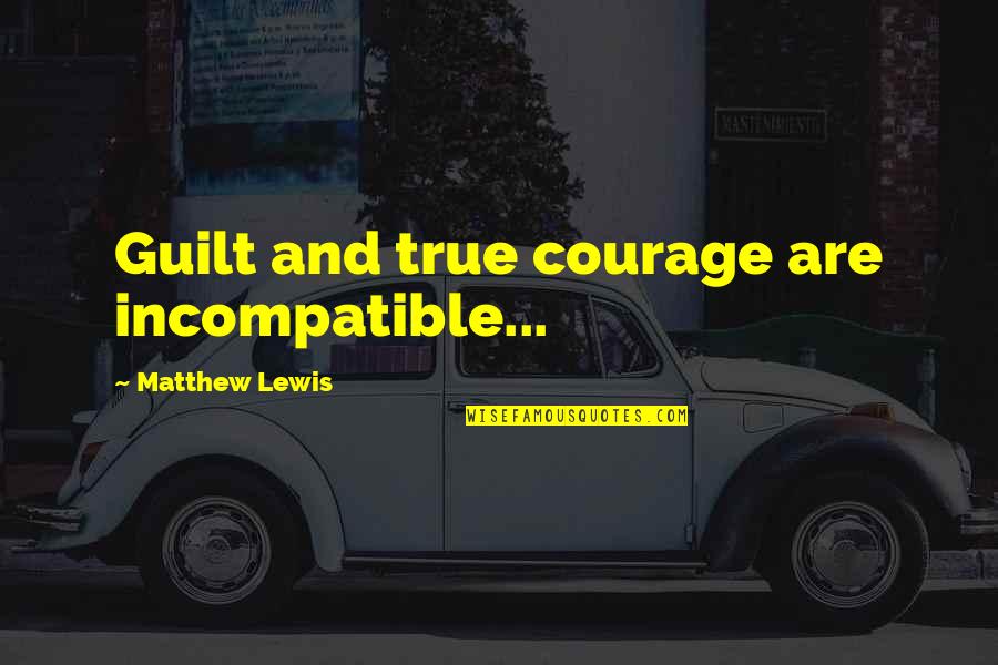 Cibao Meat Quotes By Matthew Lewis: Guilt and true courage are incompatible...