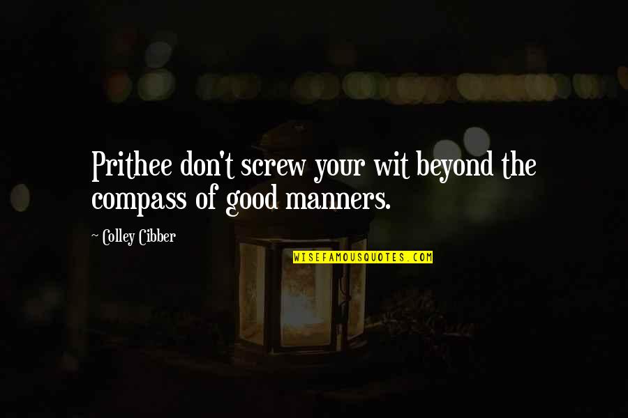 Cibber Colley Quotes By Colley Cibber: Prithee don't screw your wit beyond the compass