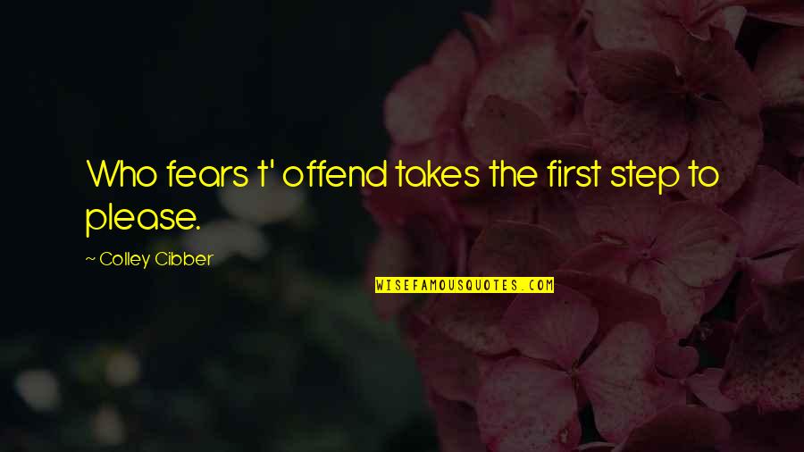 Cibber Colley Quotes By Colley Cibber: Who fears t' offend takes the first step