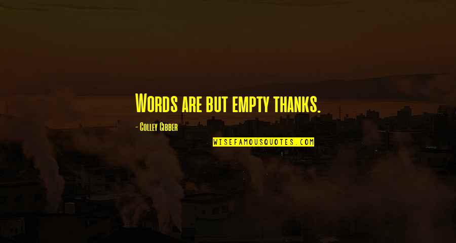 Cibber Colley Quotes By Colley Cibber: Words are but empty thanks.