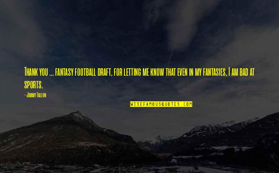 Cibber London Quotes By Jimmy Fallon: Thank you ... fantasy football draft, for letting Cibber London Quotes By Jimmy Fallon: Thank you ... fantasy football draft, for letting