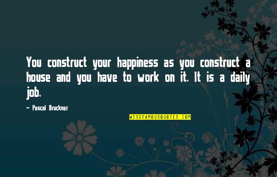 Cibc Level 2 Quotes By Pascal Bruckner: You construct your happiness as you construct a