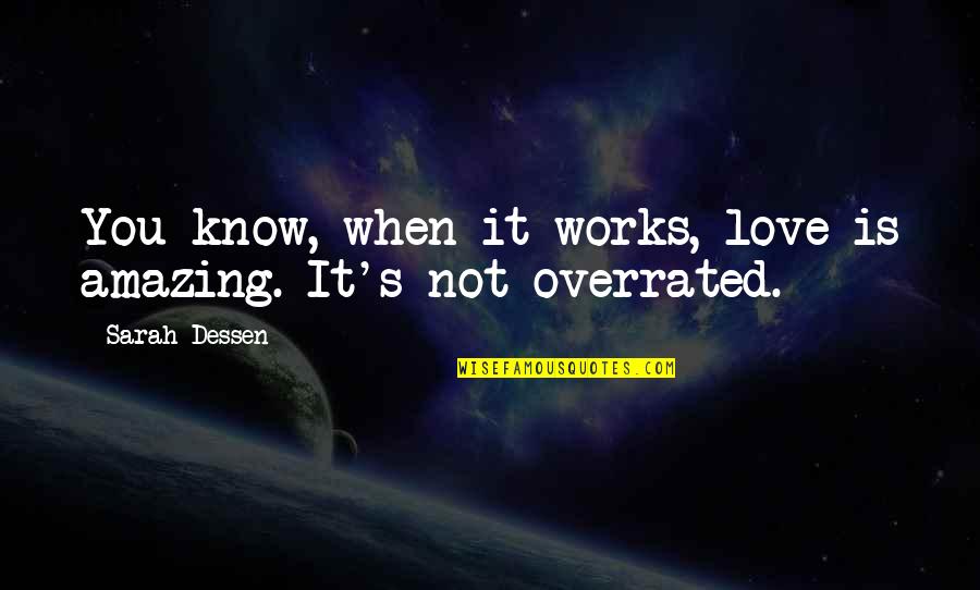 Cibeline The Art Quotes By Sarah Dessen: You know, when it works, love is amazing.