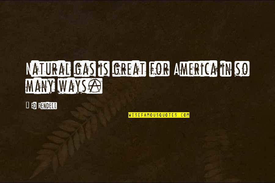 Cibelle Green Quotes By Ed Rendell: Natural gas is great for America in so Cibelle Green Quotes By Ed Rendell: Natural gas is great for America in so