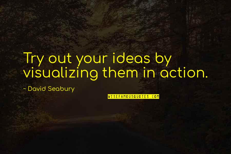 Cibelle Mancini Quotes By David Seabury: Try out your ideas by visualizing them in Cibelle Mancini Quotes By David Seabury: Try out your ideas by visualizing them in