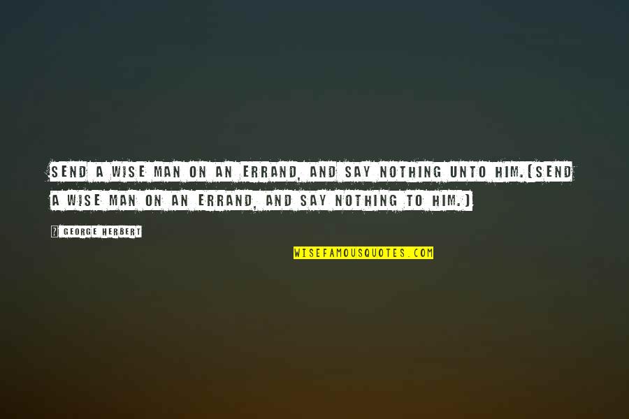 Cibelle Mancini Quotes By George Herbert: Send a wise man on an errand, and