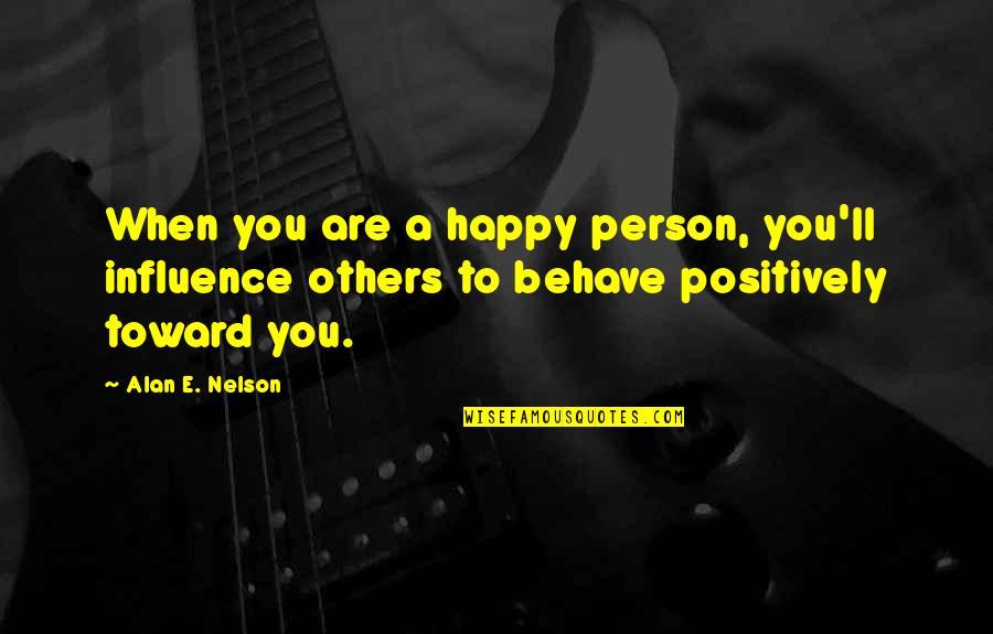 Cibis Rsts Quotes By Alan E. Nelson: When you are a happy person, you'll influence