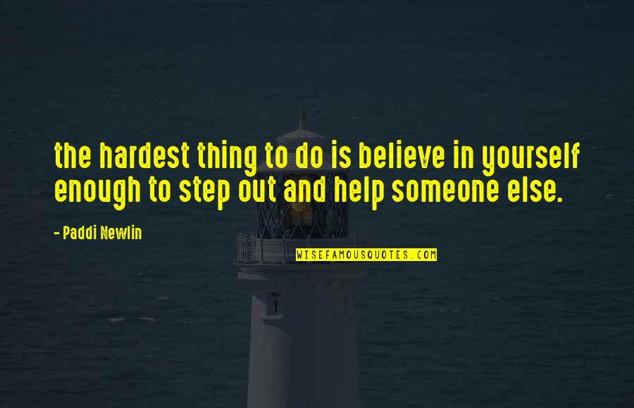 Cibis Rsts Quotes By Paddi Newlin: the hardest thing to do is believe in