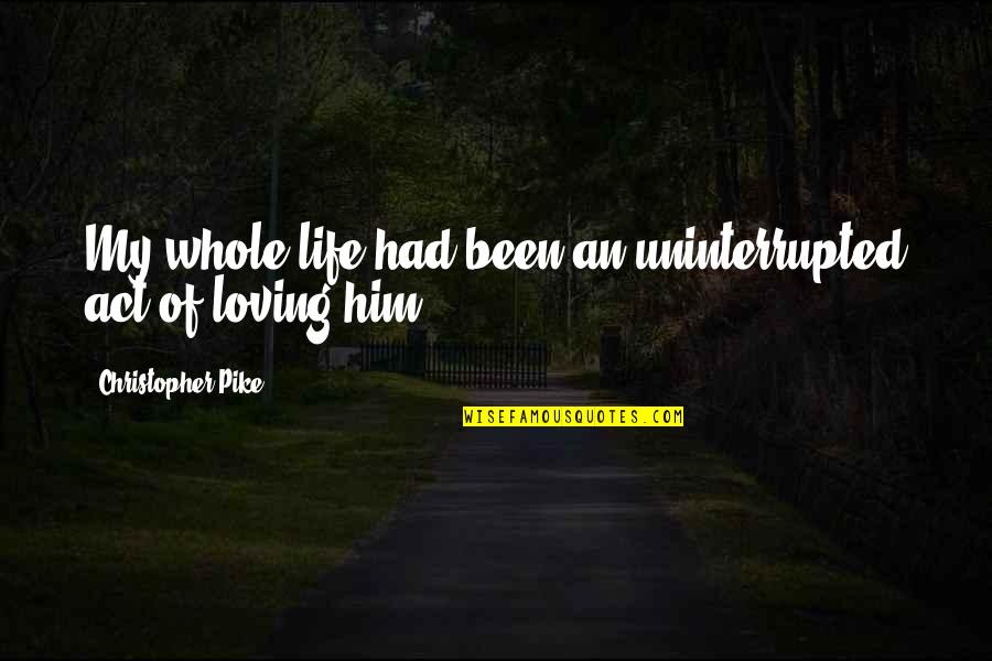 Cibis Tablet Quotes By Christopher Pike: My whole life had been an uninterrupted act