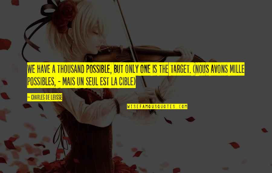 Cible Quotes By Charles De Leusse: We have a thousand possible, but only one