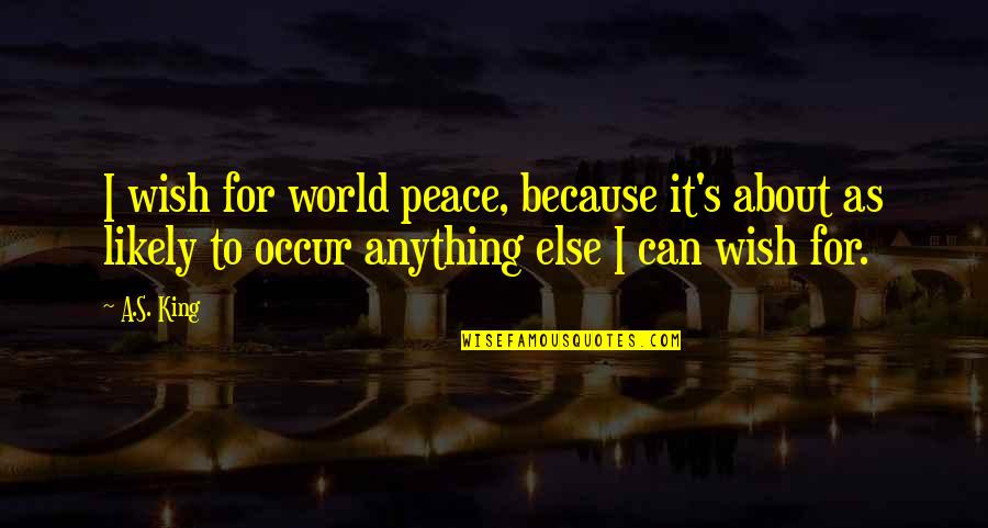 Cible Shepherd Quotes By A.S. King: I wish for world peace, because it's about