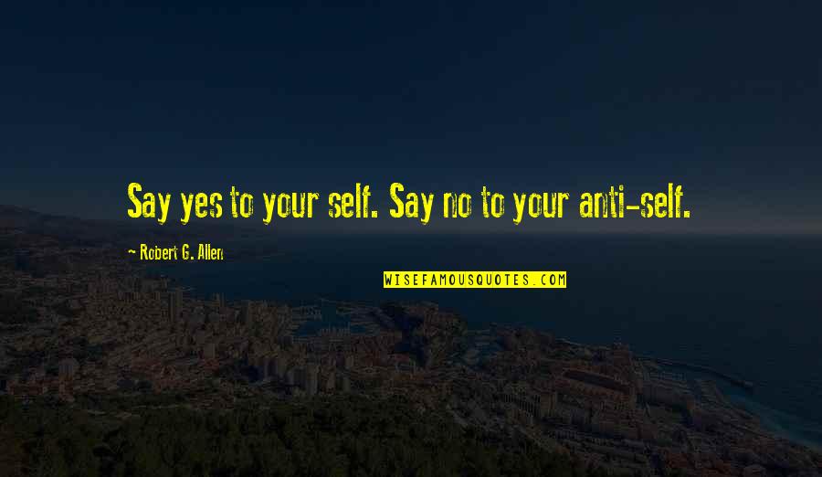 Ciblex Quotes By Robert G. Allen: Say yes to your self. Say no to