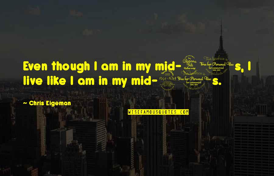 Cibulka Concrete Quotes By Chris Eigeman: Even though I am in my mid-40s, I Cibulka Concrete Quotes By Chris Eigeman: Even though I am in my mid-40s, I