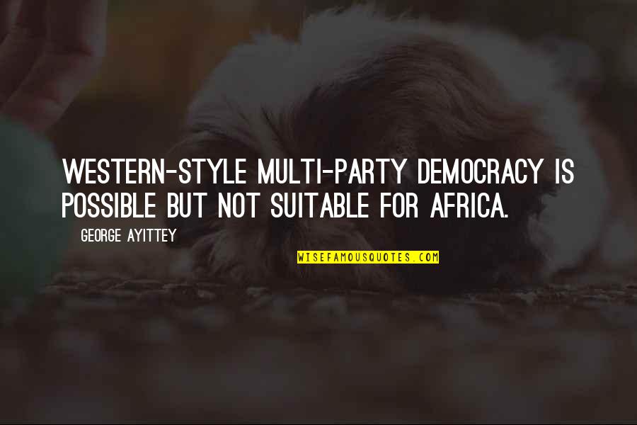 Cibulka Rental Properties Quotes By George Ayittey: Western-style multi-party democracy is possible but not suitable