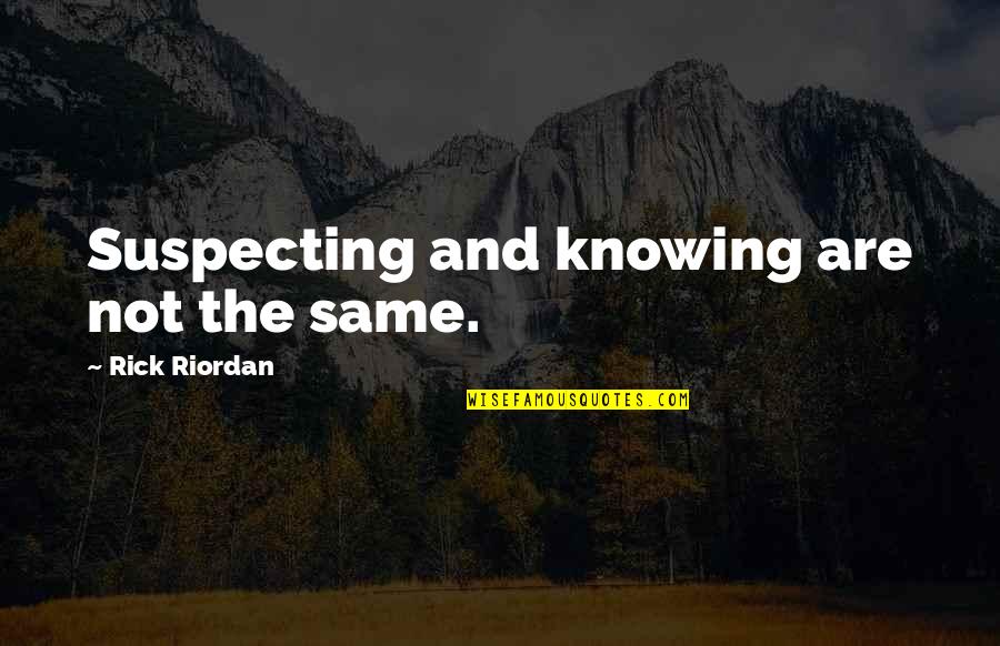 Cibulka Rental Properties Quotes By Rick Riordan: Suspecting and knowing are not the same. Cibulka Rental Properties Quotes By Rick Riordan: Suspecting and knowing are not the same.