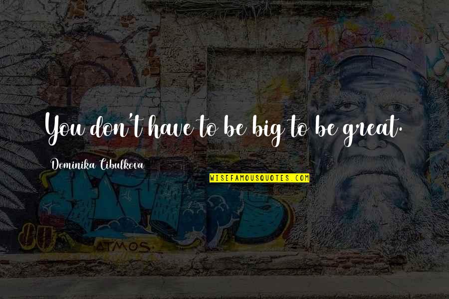Cibulkova Quotes By Dominika Cibulkova: You don't have to be big to be