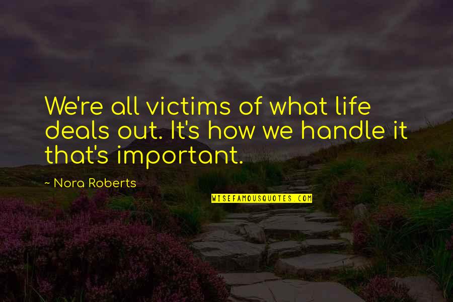 Cicada 3301 Quotes By Nora Roberts: We're all victims of what life deals out.