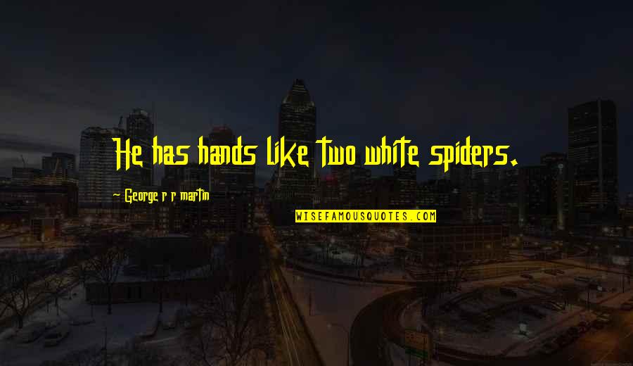 Cicak Terbang Quotes By George R R Martin: He has hands like two white spiders.