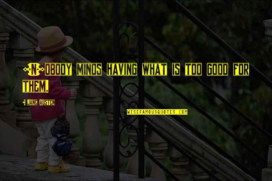 Cicalinic Psl Quotes By Jane Austen: [N]obody minds having what is too good for