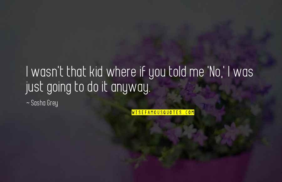 Cicare Hanger Quotes By Sasha Grey: I wasn't that kid where if you told