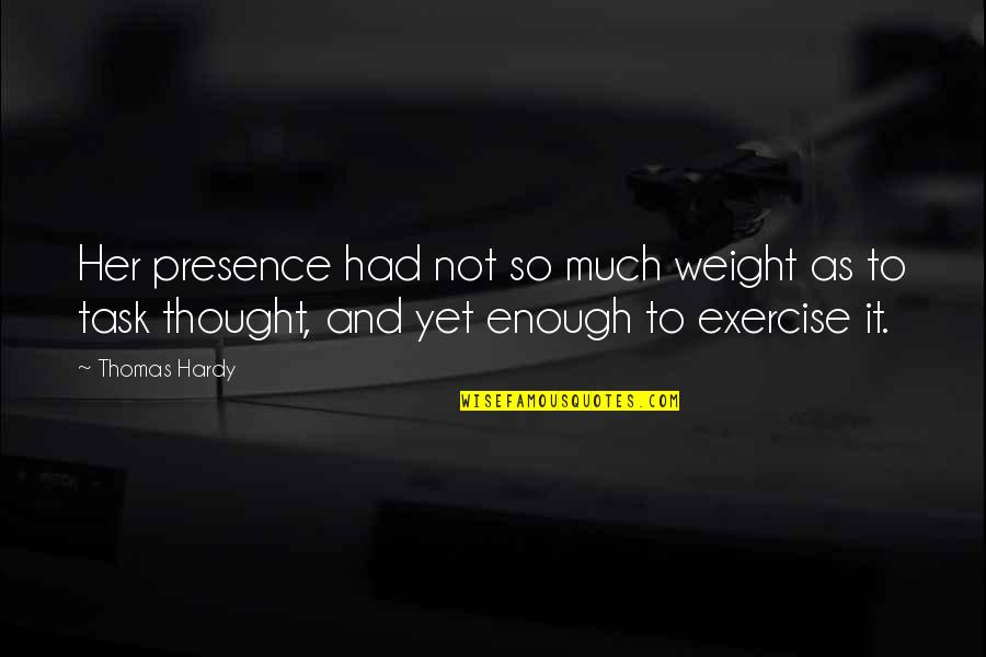 Cicare Hanger Quotes By Thomas Hardy: Her presence had not so much weight as Cicare Hanger Quotes By Thomas Hardy: Her presence had not so much weight as