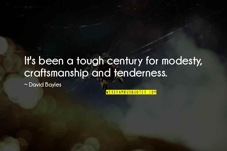 Cicare Quotes By David Bayles: It's been a tough century for modesty, craftsmanship