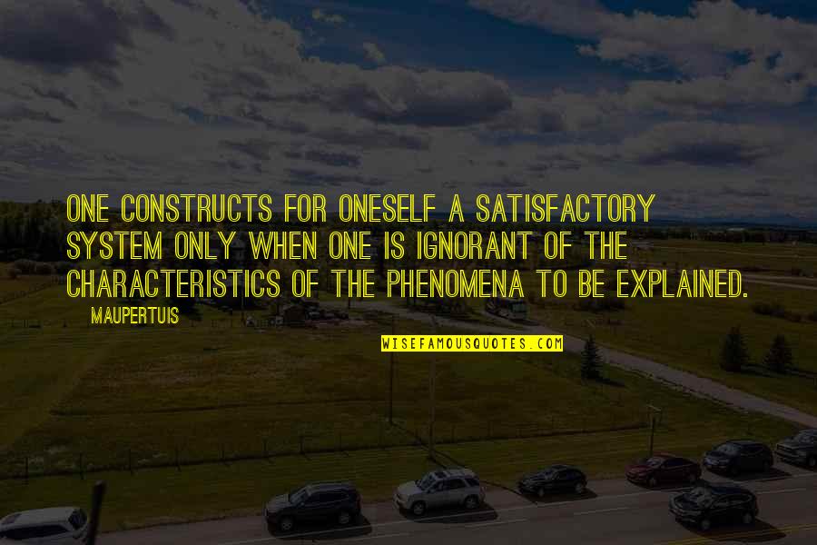 Cicare Quotes By Maupertuis: One constructs for oneself a satisfactory system only Cicare Quotes By Maupertuis: One constructs for oneself a satisfactory system only