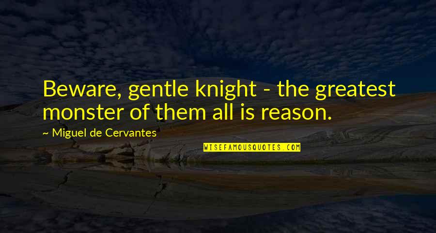 Cicarelli Quotes By Miguel De Cervantes: Beware, gentle knight - the greatest monster of