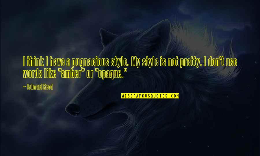 Cicatricial Pronunciation Quotes By Ishmael Reed: I think I have a pugnacious style. My