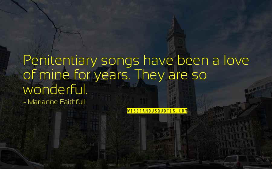 Cicatrizar Quotes By Marianne Faithfull: Penitentiary songs have been a love of mine Cicatrizar Quotes By Marianne Faithfull: Penitentiary songs have been a love of mine
