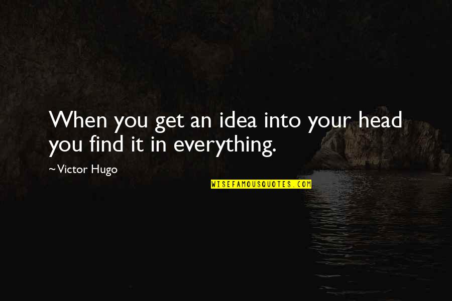 Cicatrizar Rapido Quotes By Victor Hugo: When you get an idea into your head