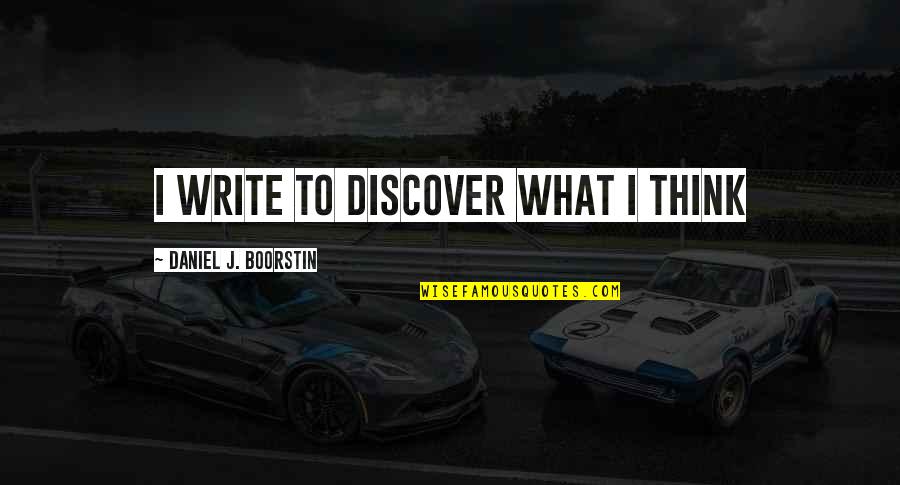 Cicatrizarea Quotes By Daniel J. Boorstin: I write to discover what I think Cicatrizarea Quotes By Daniel J. Boorstin: I write to discover what I think