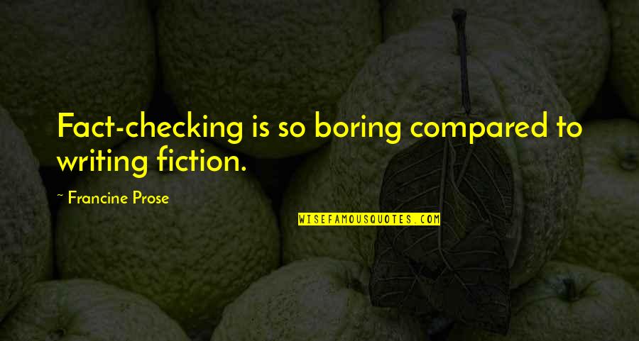 Cicatrizes Atroficas Quotes By Francine Prose: Fact-checking is so boring compared to writing fiction.