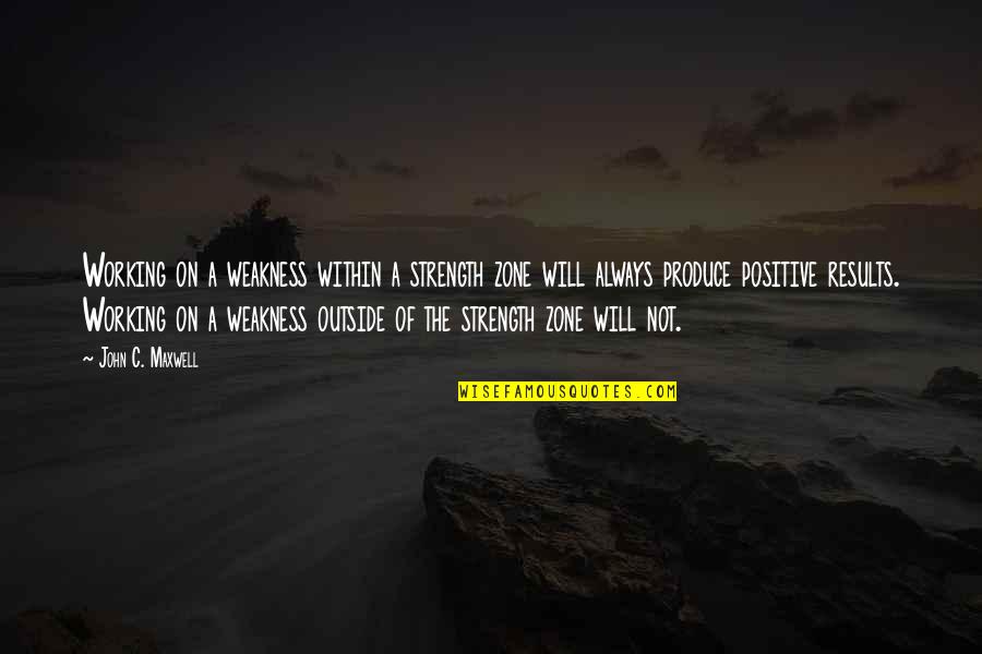Cicatrizes Cifra Quotes By John C. Maxwell: Working on a weakness within a strength zone