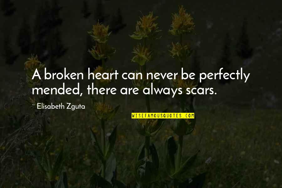 Cicatrizes Jorge Quotes By Elisabeth Zguta: A broken heart can never be perfectly mended,