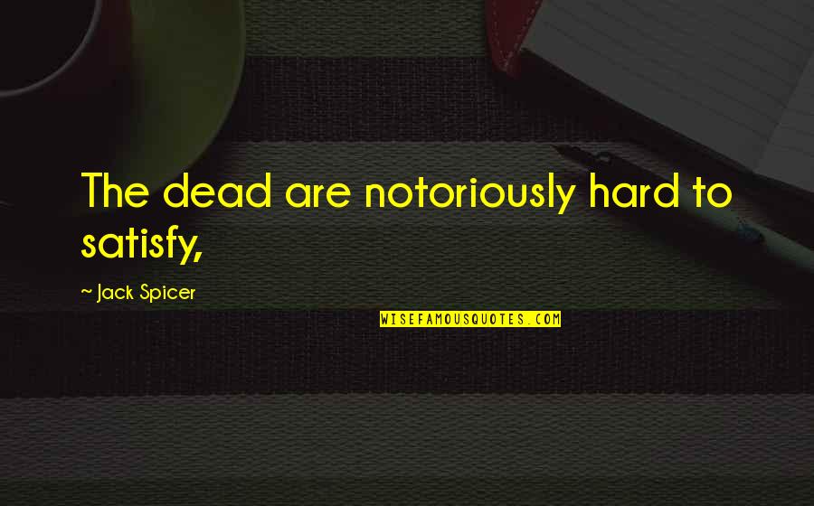 Ciccaglionemd Quotes By Jack Spicer: The dead are notoriously hard to satisfy, Ciccaglionemd Quotes By Jack Spicer: The dead are notoriously hard to satisfy,