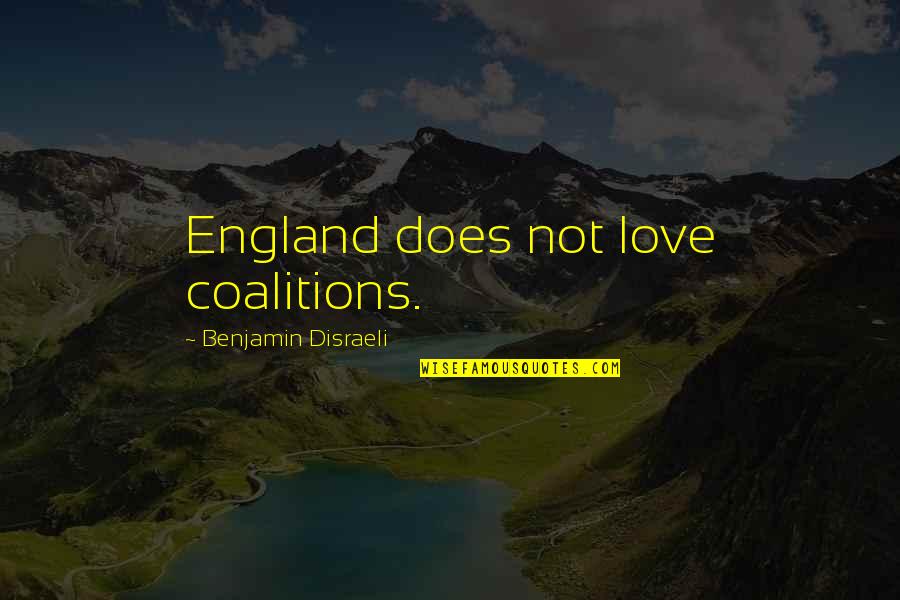 Cicchetti Restaurant Quotes By Benjamin Disraeli: England does not love coalitions.