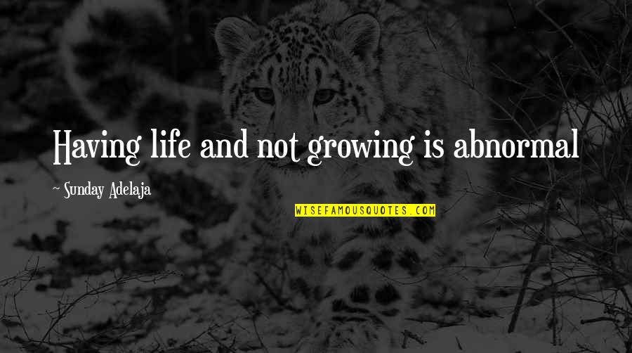 Cicchetti Seattle Quotes By Sunday Adelaja: Having life and not growing is abnormal