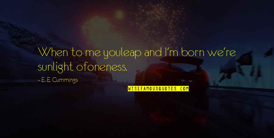 Cicchino Bracci Quotes By E. E. Cummings: When to me youleap and I'm born we're Cicchino Bracci Quotes By E. E. Cummings: When to me youleap and I'm born we're