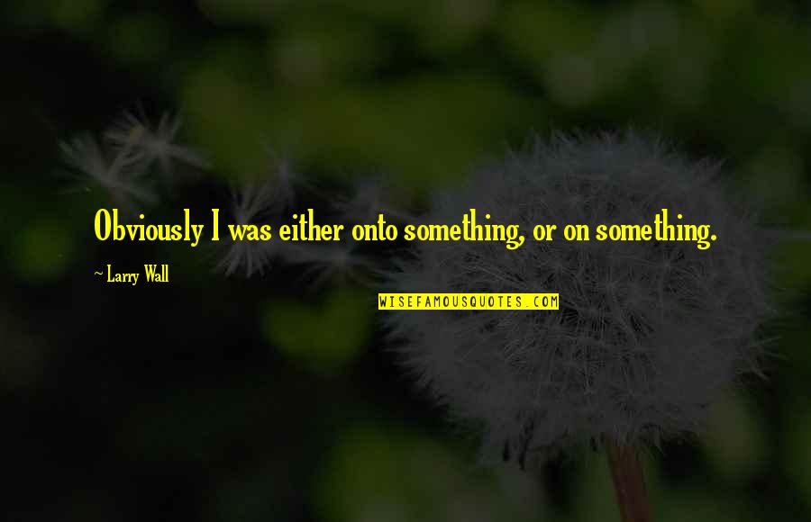 Ciccio Ingrassia Quotes By Larry Wall: Obviously I was either onto something, or on