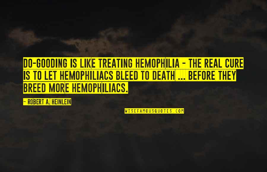 Ciccio Restaurant Quotes By Robert A. Heinlein: Do-gooding is like treating hemophilia - the real